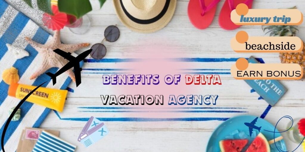 Key Benefits of Delta Vacation Travel Agency